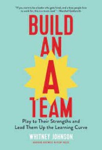 Build An A Team: Play To Their Strengths And Lead Them Up The Learning Curve