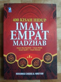 400 Kisah Hidup Imam Empat Madzhab: Imam Abu Hanifah, Imam Malik, Imam Syafi'i, Imam Ahmad (1.U, 2.U)