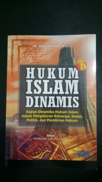 HUKUM ISLAM DINAMIS (Kajian dinamika Hkum Islam Dalam Pengaturan Keluarga, Sosial, Politik, Dan Pemikiran Hukum)