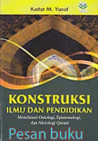 Konstruksi ilmu pendidikan : Menelusuri ontologi, epistemologi, dan aksiologi qurani