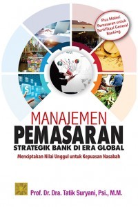 Manajemen pemasaran strategik bank di era global : Menciptakan nilai unggul untuk kepuasan nasabah