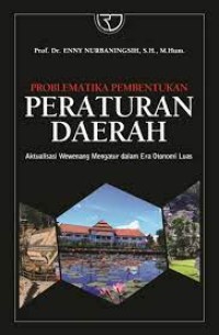 Problematika Pembentukan Peraturan Daerah: Aktualisasi Wewenang Mengatur Dalam Era Otonomi Luas (2.S) (S.A1)