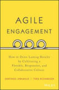Agile Engagement: How To Drive Lasting Result By Cultivating A Flexible , Responsive, And Collaborative Culture