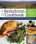 The Berkshires Cookbook: Farm-Fresh Recipes From The Heart Of Massachusetts