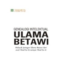 GENEALOGI INTELEKTUAL ULAMA BETAWI: Melacak Jaringan Ulama Betawi dari awal Abad ke-19 sampai Abad ke-21 (E.H,E.A,E.P,E.M,E.T,E.B,E.G,E.U,E.K,E.I,E.E,E.S)