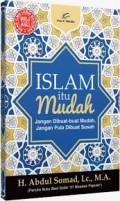 Islam Itu Mudah: Jangan Dibuat-buat Mudah, Jangan Pula Dibuat Susah