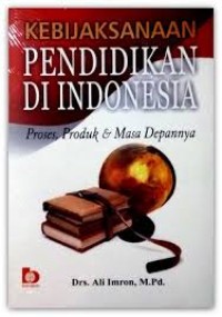 Kebijaksanaan pendidikan di Indonesia : proses, produk dan masa depannya / Ali Imron (1.T, 2.T, 3.T, 4.T, 5.T, 6.T)