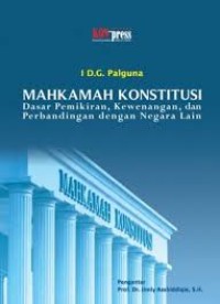 Mahkamah Konstitusi: Dasar Pemikiran, Kewenangan , Dan Perbandingan Dengan Negara Lain (2.T)