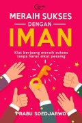 Meraih Sukses Dengan Iman: Kiat Berjuang Meraih Sukses Tanpa Harus Sikut Pesaing