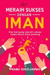 Meraih Sukses Dengan Iman: Kiat Berjuang Meraih Sukses Tanpa Harus Sikut Pesaing