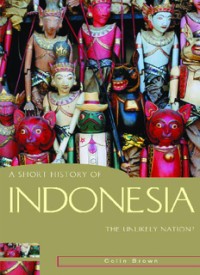 A Short History of Indonesia : The Unlikely Nation? (E.H,E.A,E.P,E.M,E.T,E.B,E.G,E.U,E.K,E.I,E.E,E.S)
