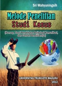 METODE PENELITIAN STUDI KASUS: Konsep, Teori Pendekatan Psikologi Komunikasi, dan Contoh Penelitiannya (E.H,E.A,E.P,E.M,E.T,E.B,E.G,E.U,E.K,E.I,E.E,E.S)