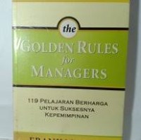The Golden Rules For Managers: 119 Pelajaran Berharga Untuk Suksesnya Kepemimpinan